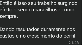 Mensagem de cliente: “Então é isso seu trabalho surgindo efeito e sendo maravilhoso como sempre. Dando resultados duramente nos custos e no crescimento do perfil”